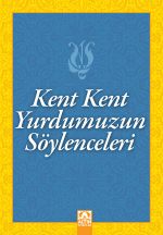 KENT KENT YURDUMUZUN SÖYLENCELERİ