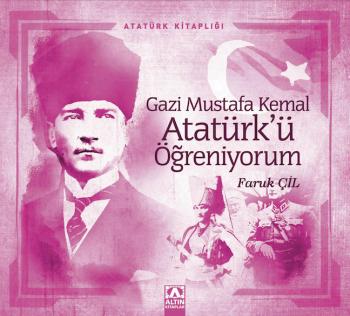 GAZİ MUSTAFA KEMAL ATATÜRKÜ ÖĞRENİYORUM