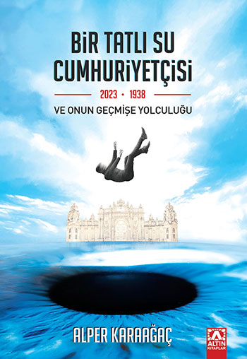 BİR TATLI SU CUMHURİYETÇİSİ VE ONUN GEÇMİŞE YOLCULUĞU